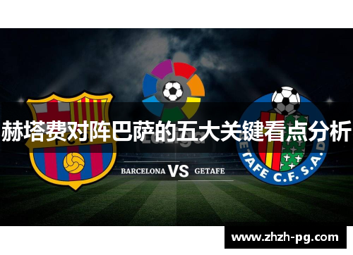 赫塔费对阵巴萨的五大关键看点分析