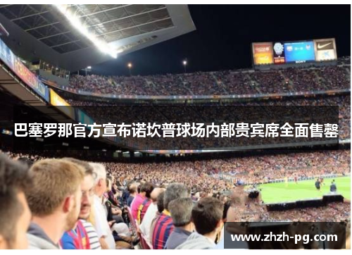 巴塞罗那官方宣布诺坎普球场内部贵宾席全面售罄